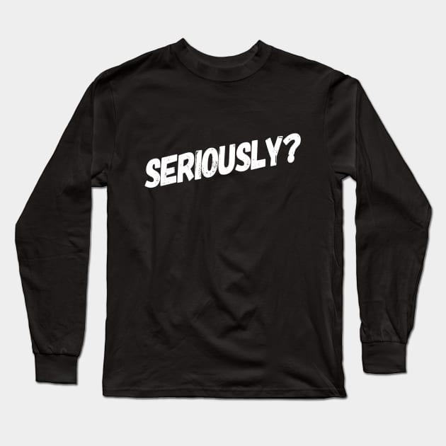 Seriously? | Sarcasm lover | Sarcastic Humor design Long Sleeve T-Shirt by DesignsbyZazz